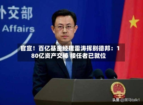 官宣!百亿基金经理雷涛挥别德邦:180亿资产交棒 接任者已就位-第2张图片