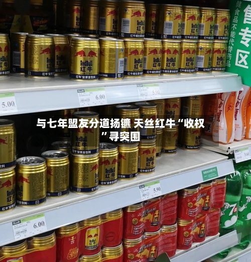 与七年盟友分道扬镳 天丝红牛“收权	”寻突围-第3张图片