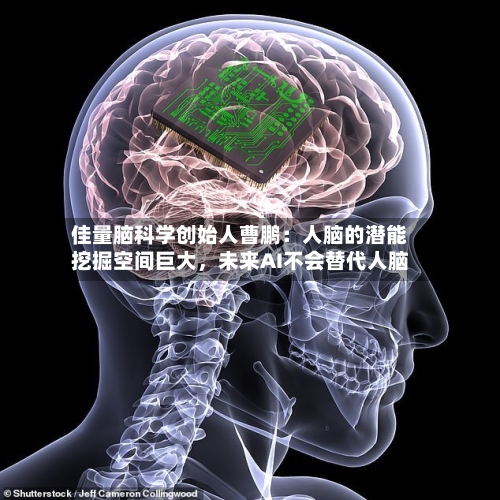 佳量脑科学创始人曹鹏：人脑的潜能挖掘空间巨大，未来AI不会替代人脑