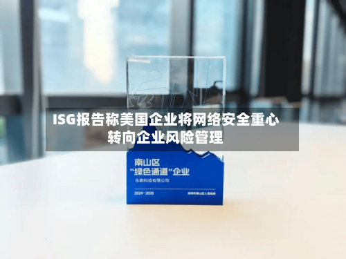 ISG报告称美国企业将网络安全重心转向企业风险管理
