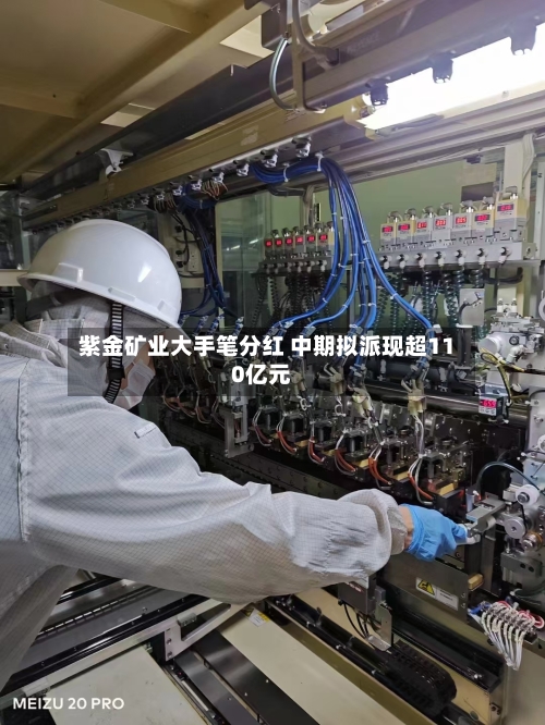 紫金矿业大手笔分红 中期拟派现超110亿元-第2张图片
