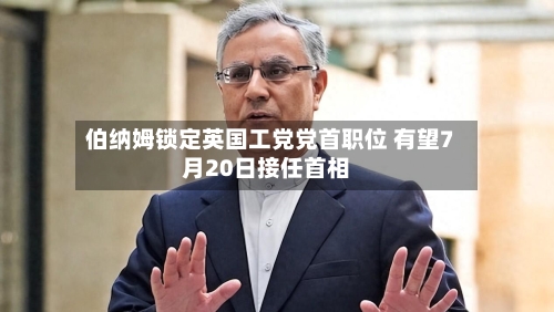 伯纳姆锁定英国工党党首职位 有望7月20日接任首相-第2张图片