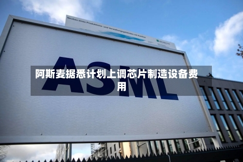 阿斯麦据悉计划上调芯片制造设备费用