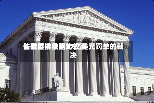 谷歌要求欧盟比较高
法院维持撤销17亿美元罚单的裁决-第2张图片