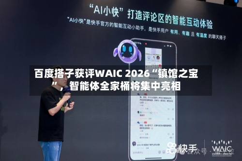 百度搭子获评WAIC 2026“镇馆之宝”	，智能体全家桶将集中亮相-第2张图片