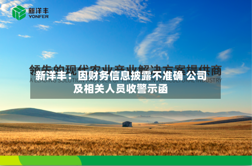 新洋丰：因财务信息披露不准确 公司及相关人员收警示函-第3张图片