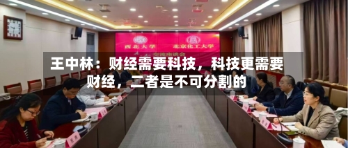 王中林：财经需要科技	，科技更需要财经，二者是不可分割的-第2张图片