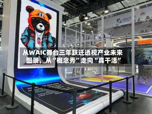 从WAIC舞台三年跃迁透视产业未来图景，从“概念秀”走向“真干活”