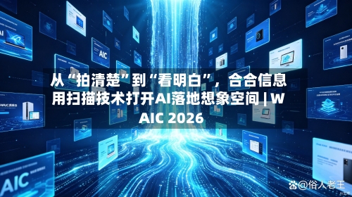 从“拍清楚”到“看明白”,合合信息用扫描技术打开AI落地想象空间 | WAIC 2026