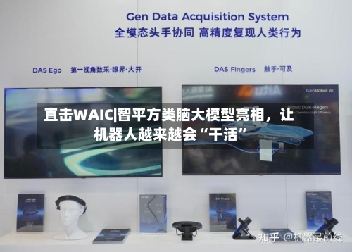 直击WAIC|智平方类脑大模型亮相	，让机器人越来越会“干活”-第2张图片