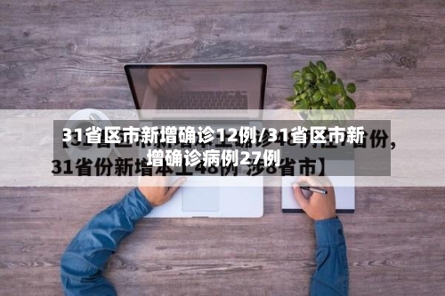 31省区市新增确诊12例/31省区市新增确诊病例27例-第1张图片
