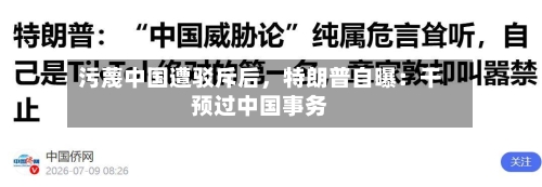 污蔑中国遭驳斥后,特朗普自曝:干预过中国事务
