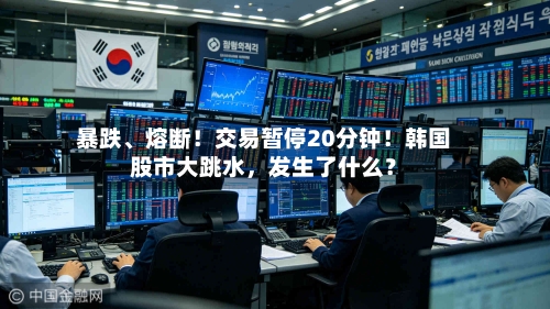 暴跌、熔断！交易暂停20分钟！韩国股市大跳水，发生了什么？-第3张图片