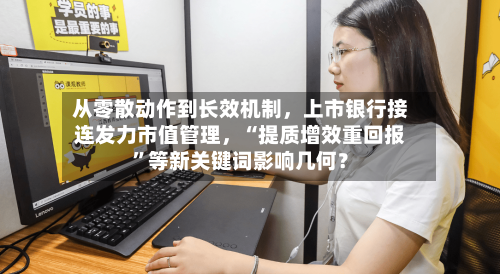 从零散动作到长效机制，上市银行接连发力市值管理	，“提质增效重回报	”等新关键词影响几何？-第3张图片