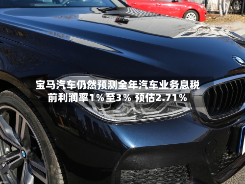 宝马汽车仍然预测全年汽车业务息税前利润率1%至3% 预估2.71%
