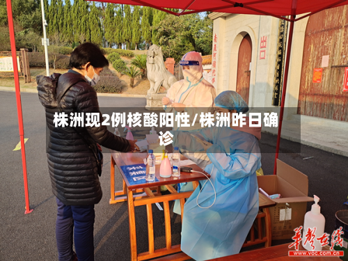 株洲现2例核酸阳性/株洲昨日确诊