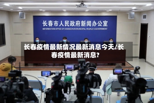 长春疫情最新情况最新消息今天/长春疫情最新消息?