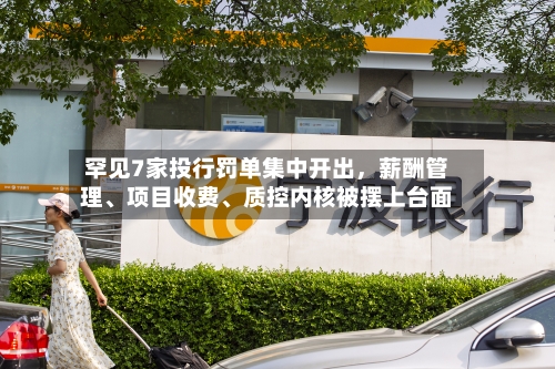 罕见7家投行罚单集中开出,薪酬管理、项目收费、质控内核被摆上台面