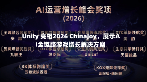 Unity 亮相2026 ChinaJoy	，展示AI全链路游戏增长解决方案-第1张图片