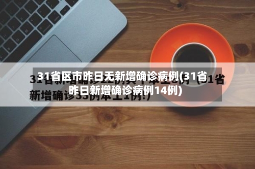 31省区市昨日无新增确诊病例(31省昨日新增确诊病例14例)