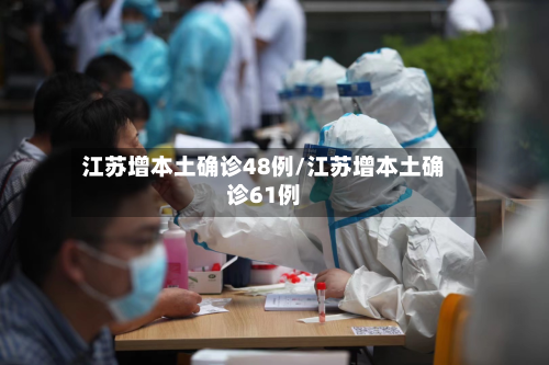 江苏增本土确诊48例/江苏增本土确诊61例-第3张图片