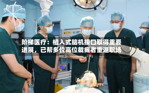 阶梯医疗：植入式脑机接口取得重要进展，已帮多位高位截瘫者重返职场-第2张图片