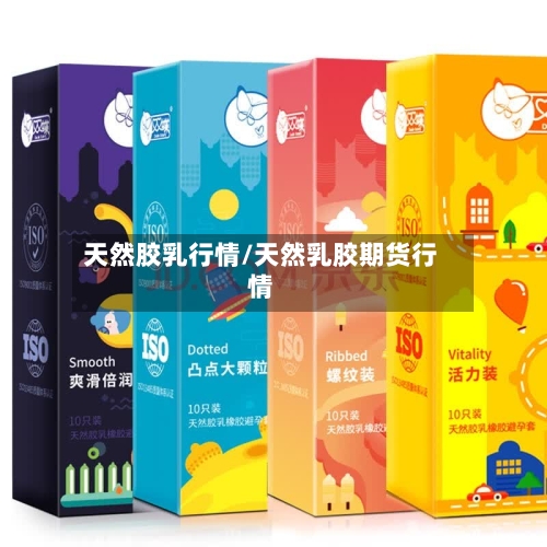 天然胶乳行情/天然乳胶期货行情-第2张图片