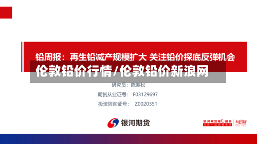 伦敦铅价行情/伦敦铅价新浪网