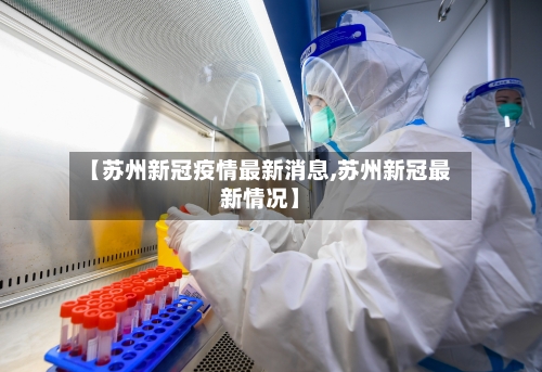 【苏州新冠疫情最新消息,苏州新冠最新情况】-第3张图片