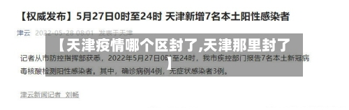 【天津疫情哪个区封了,天津那里封了】-第2张图片