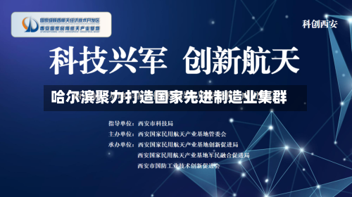 哈尔滨聚力打造国家先进制造业集群-第3张图片