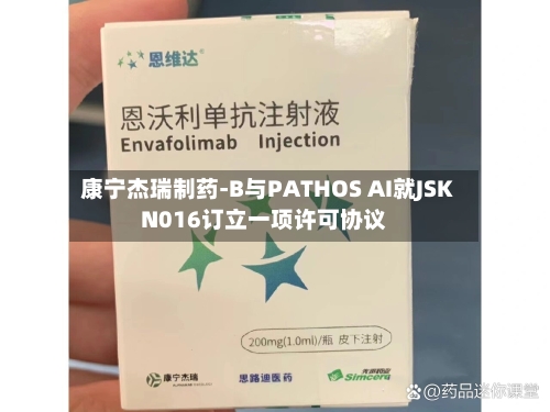 康宁杰瑞制药-B与PATHOS AI就JSKN016订立一项许可协议-第1张图片