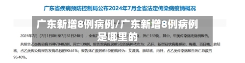 广东新增8例病例/广东新增8例病例是哪里的