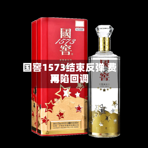 国窖1573结束反弹 费用
再陷回调