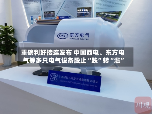 重磅利好接连发布 中国西电、东方电气等多只电气设备股止“跌”转“涨”