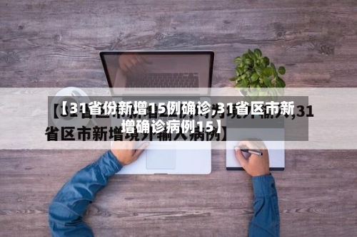 【31省份新增15例确诊,31省区市新增确诊病例15】