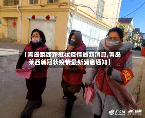 【青岛莱西新冠状疫情最新消息,青岛莱西新冠状疫情最新消息通知】