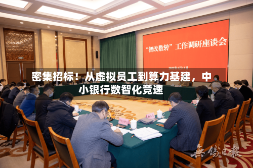 密集招标!从虚拟员工到算力基建,中小银行数智化竞速