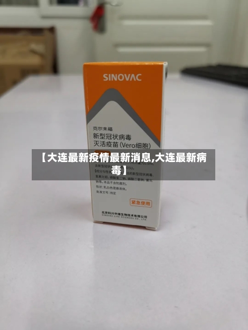 【大连最新疫情最新消息,大连最新病毒】