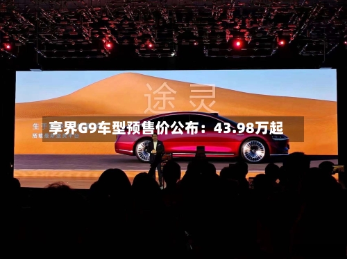享界G9车型预售价公布:43.98万起-第2张图片
