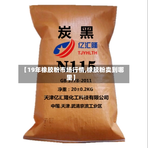 【19年橡胶粉市场行情,橡胶粉卖到哪里】-第2张图片