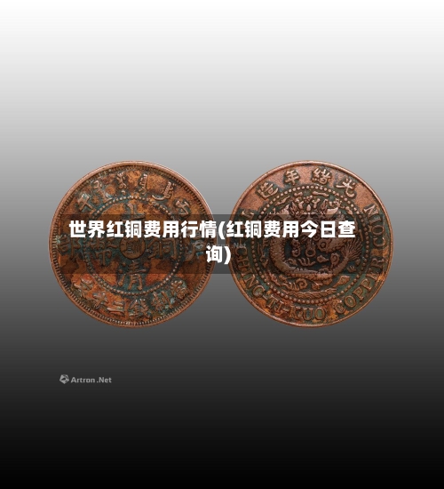世界红铜费用行情(红铜费用今日查询)