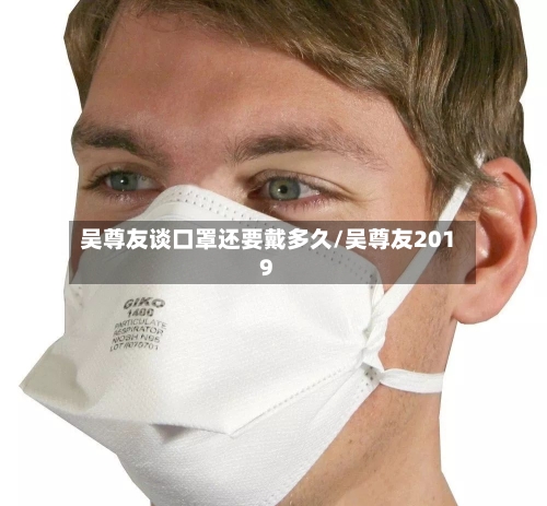 吴尊友谈口罩还要戴多久/吴尊友2019-第2张图片