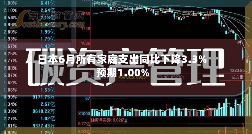 日本6月所有家庭支出同比下降3.3% 预期1.00%-第2张图片