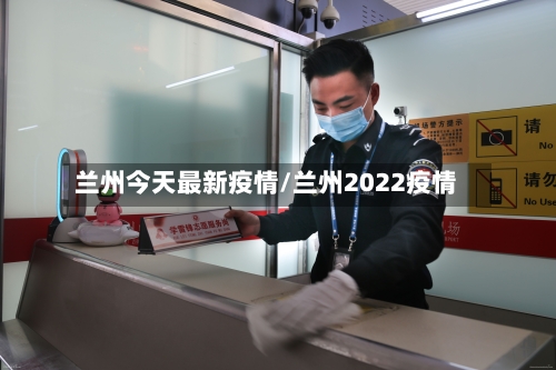 兰州今天最新疫情/兰州2022疫情